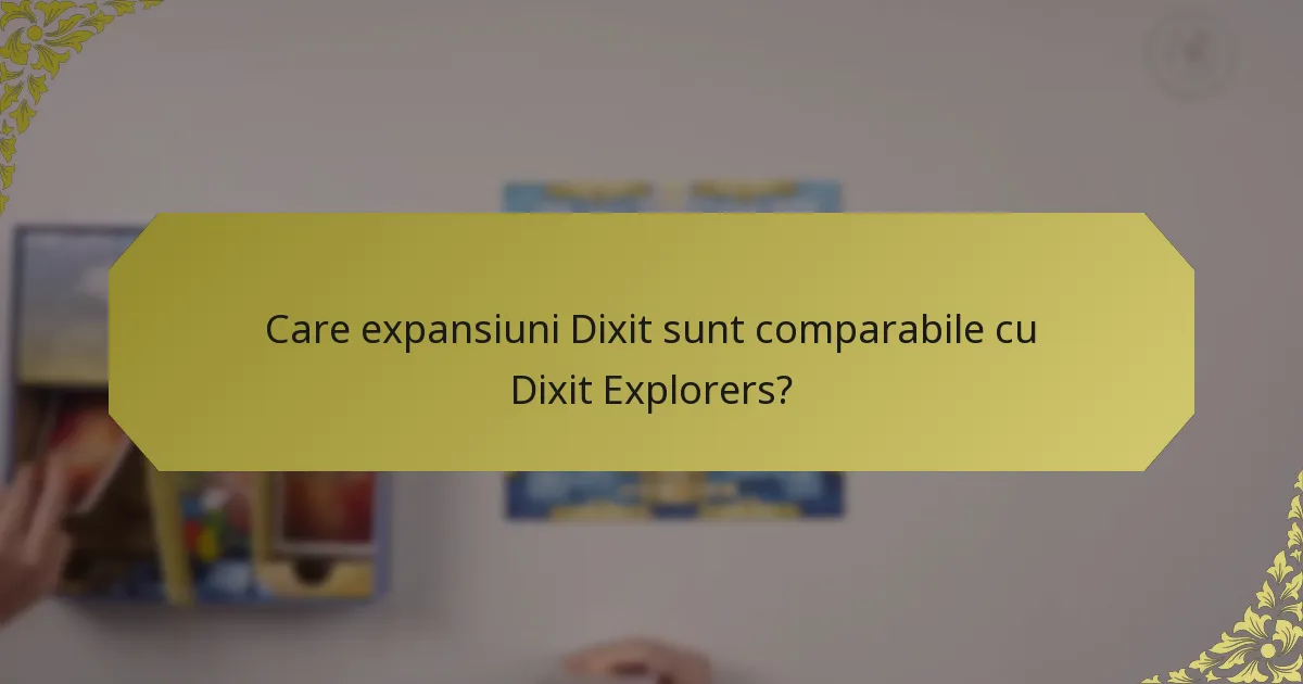 Care expansiuni Dixit sunt comparabile cu Dixit Explorers?