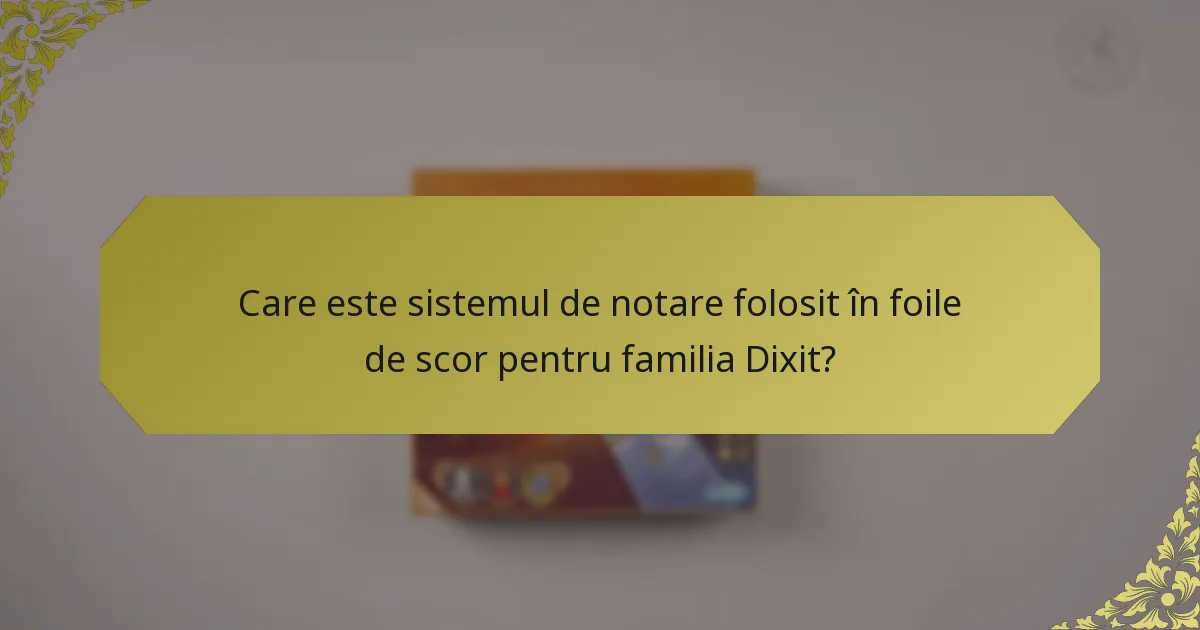 Care este sistemul de notare folosit în foile de scor pentru familia Dixit?