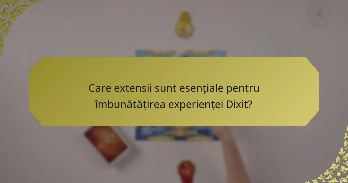 Care extensii sunt esențiale pentru îmbunătățirea experienței Dixit?
