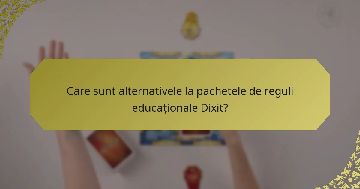 Care sunt alternativele la pachetele de reguli educaționale Dixit?