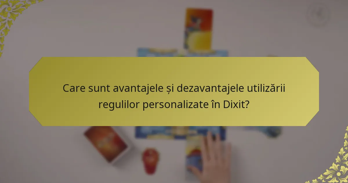 Care sunt avantajele și dezavantajele utilizării regulilor personalizate în Dixit?