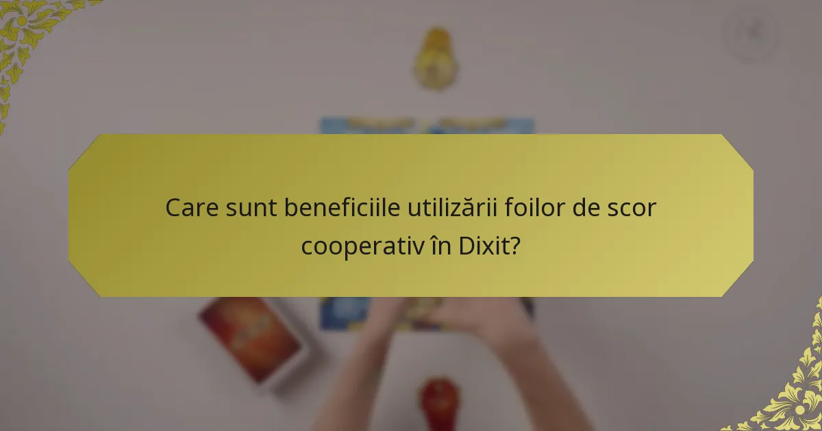 Care sunt beneficiile utilizării foilor de scor cooperativ în Dixit?