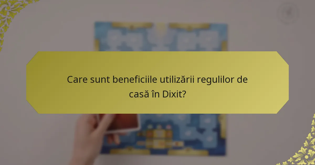 Care sunt beneficiile utilizării regulilor de casă în Dixit?