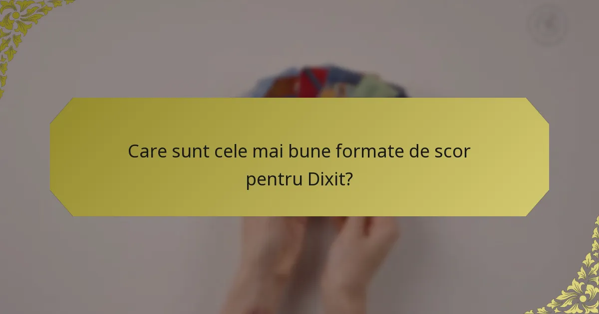 Care sunt cele mai bune formate de scor pentru Dixit?