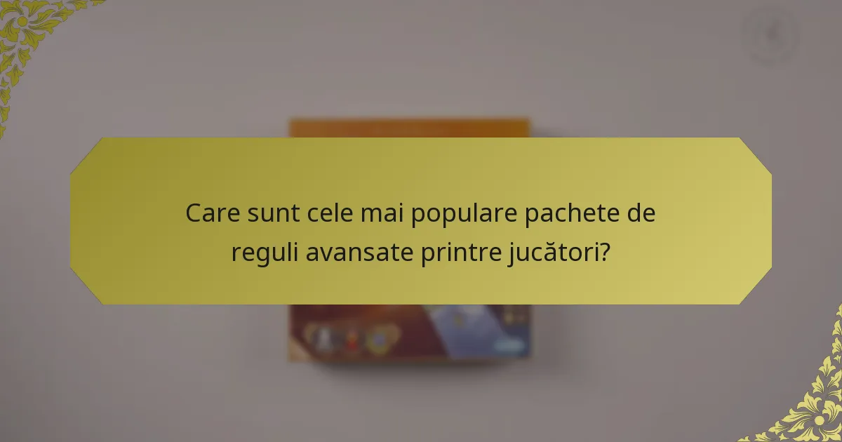 Care sunt cele mai populare pachete de reguli avansate printre jucători?