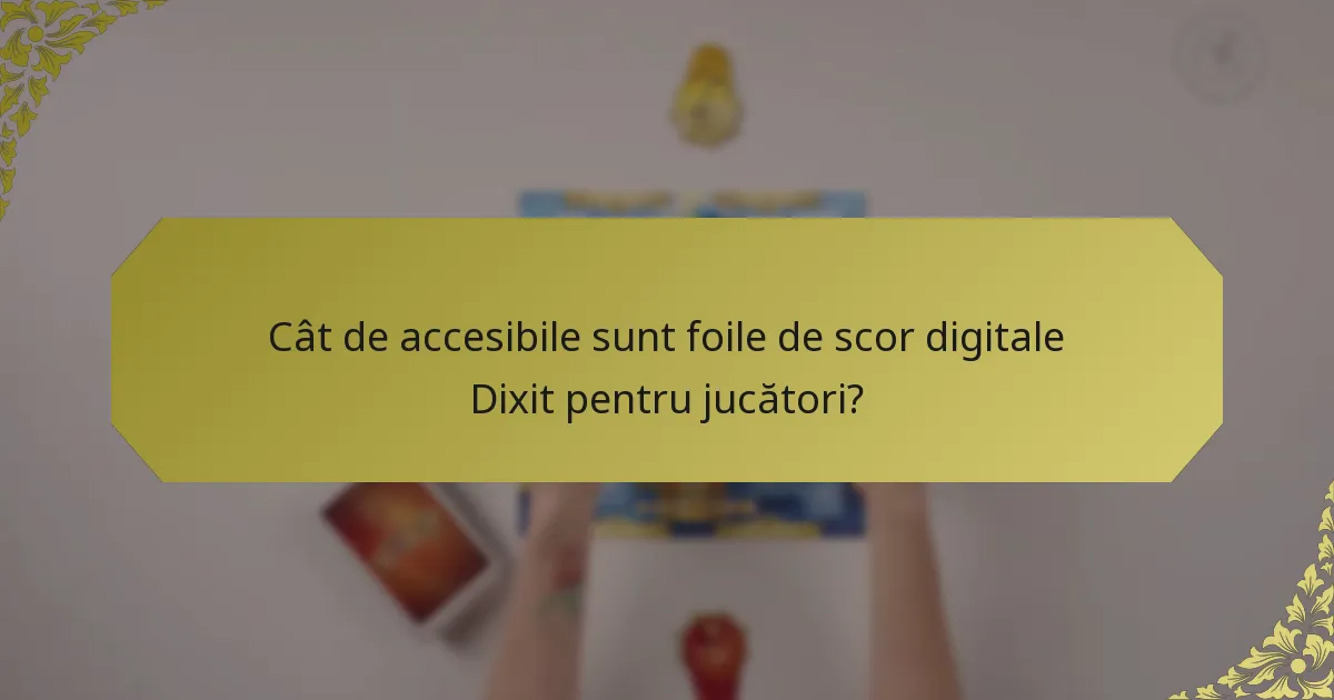 Cât de accesibile sunt foile de scor digitale Dixit pentru jucători?