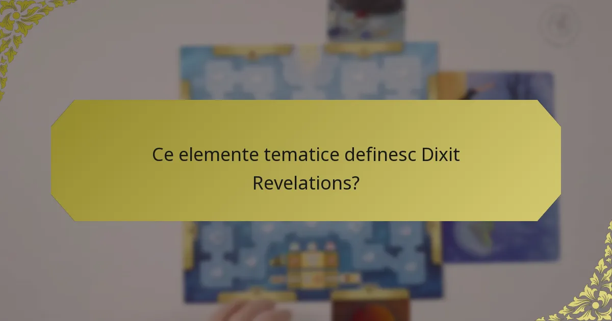 Ce elemente tematice definesc Dixit Revelations?