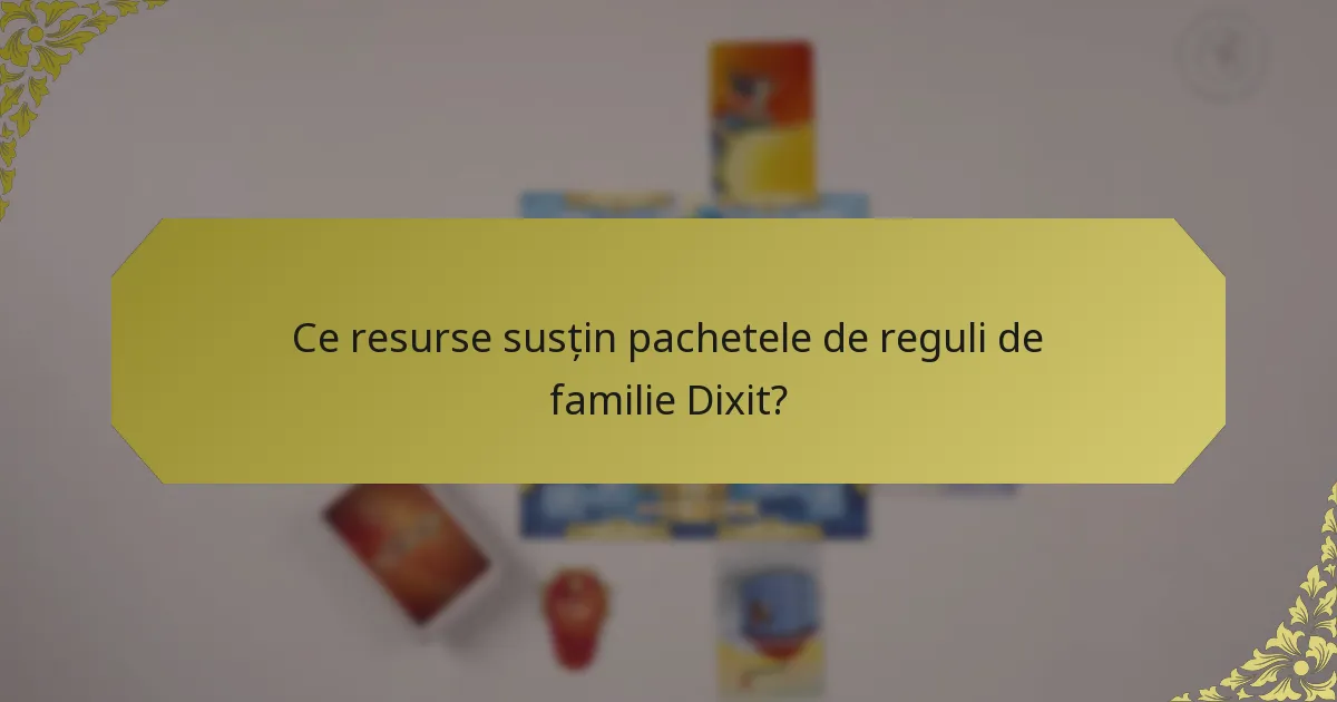 Ce resurse susțin pachetele de reguli de familie Dixit?