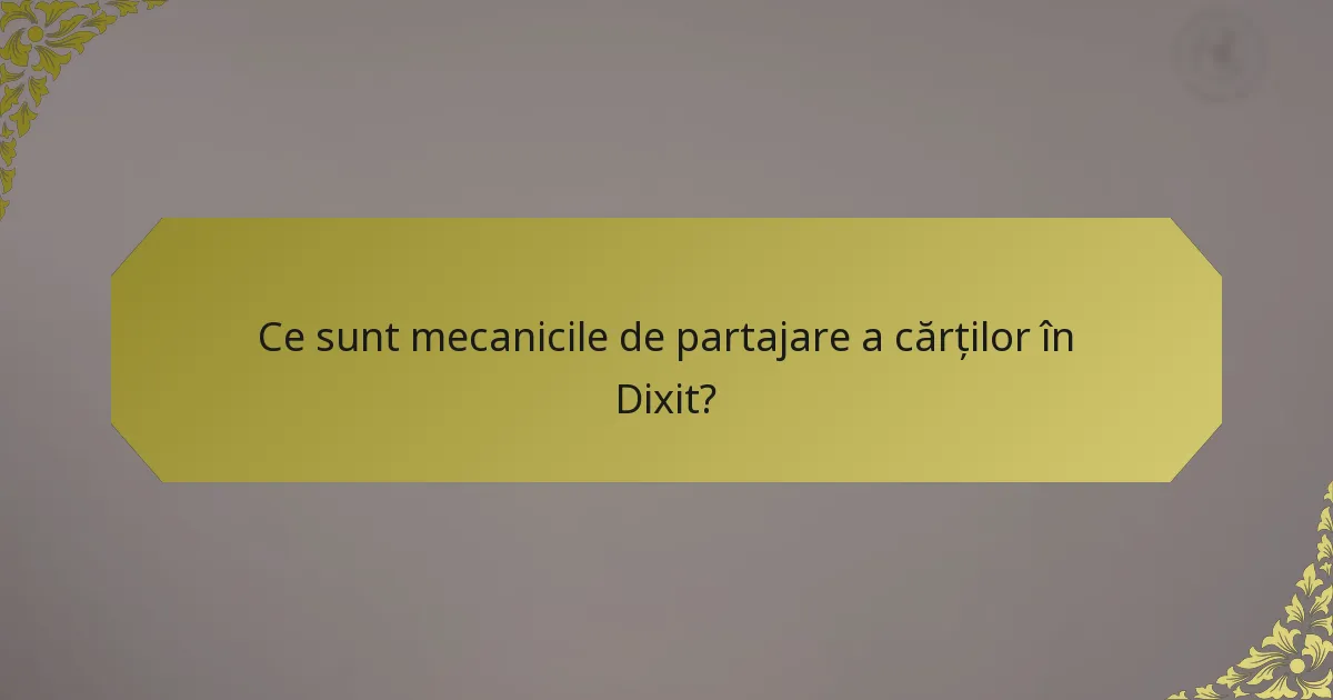 Ce sunt mecanicile de partajare a cărților în Dixit?