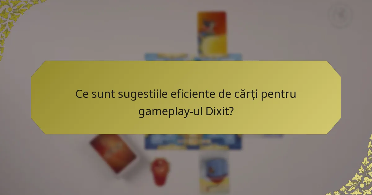 Ce sunt sugestiile eficiente de cărți pentru gameplay-ul Dixit?