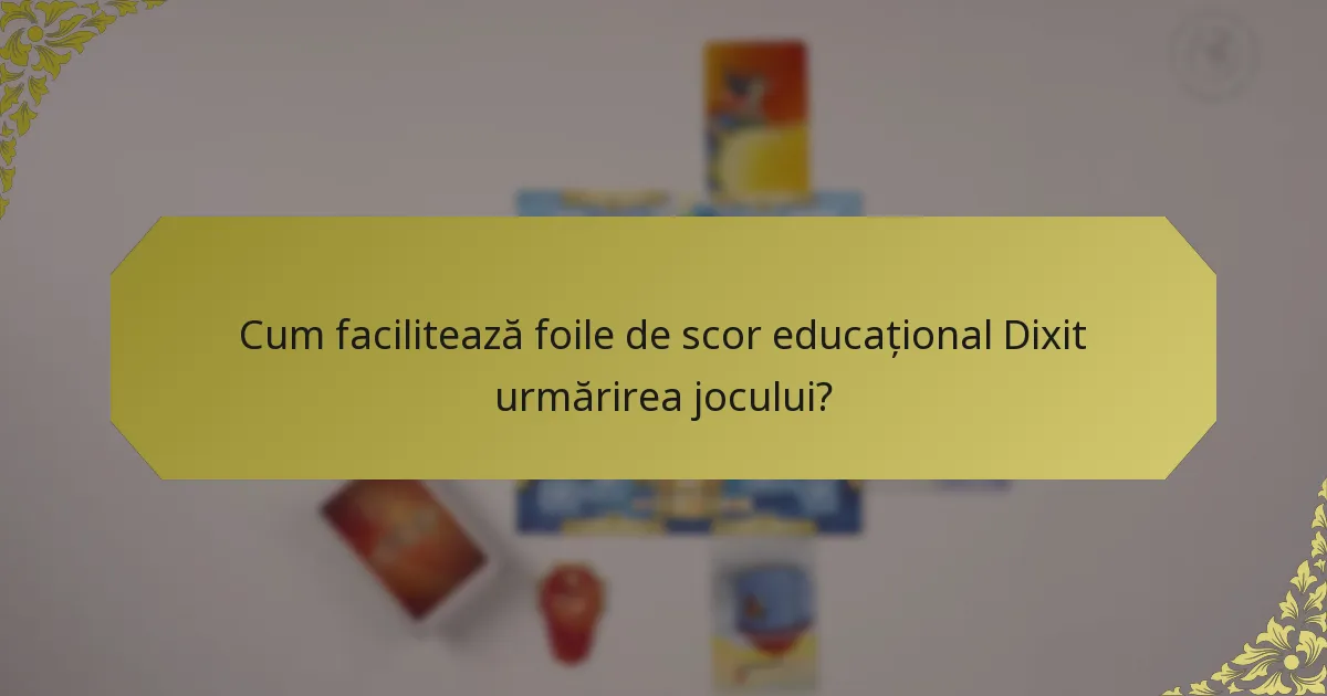 Cum facilitează foile de scor educațional Dixit urmărirea jocului?