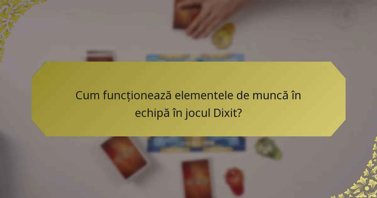 Cum funcționează elementele de muncă în echipă în jocul Dixit?