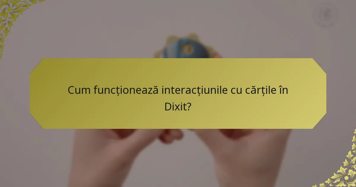 Cum funcționează interacțiunile cu cărțile în Dixit?