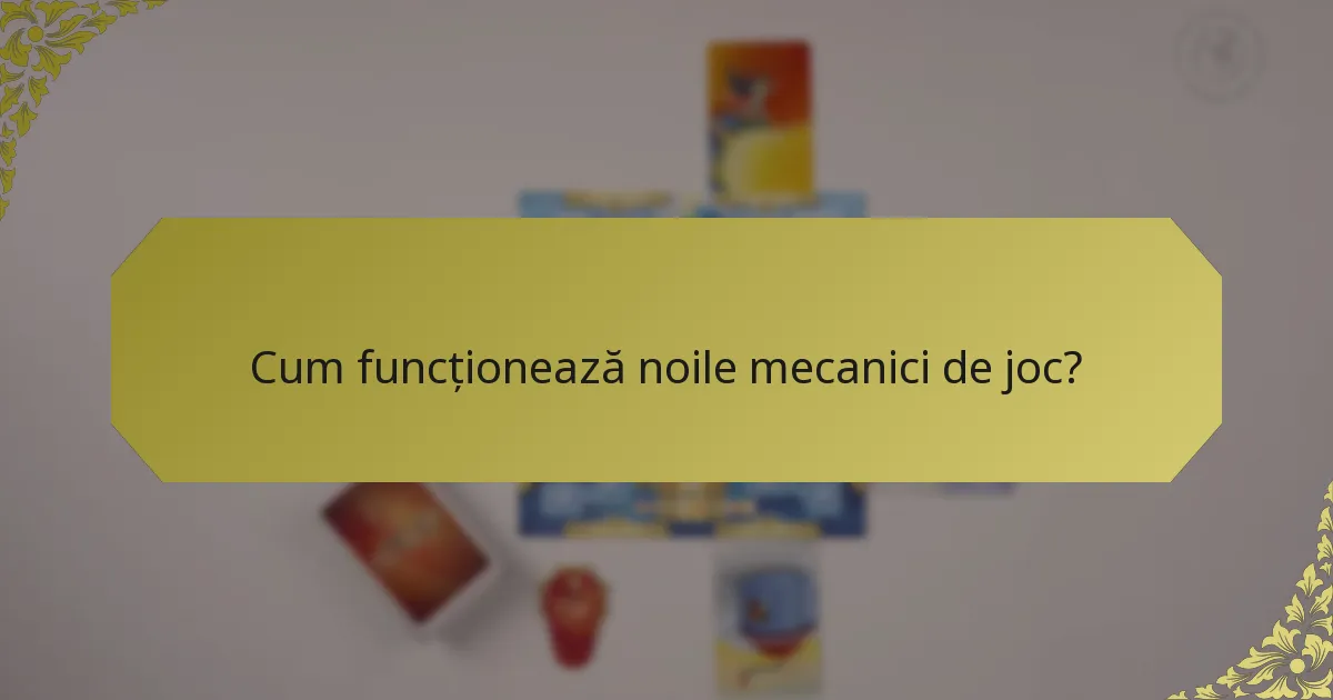 Cum funcționează noile mecanici de joc?