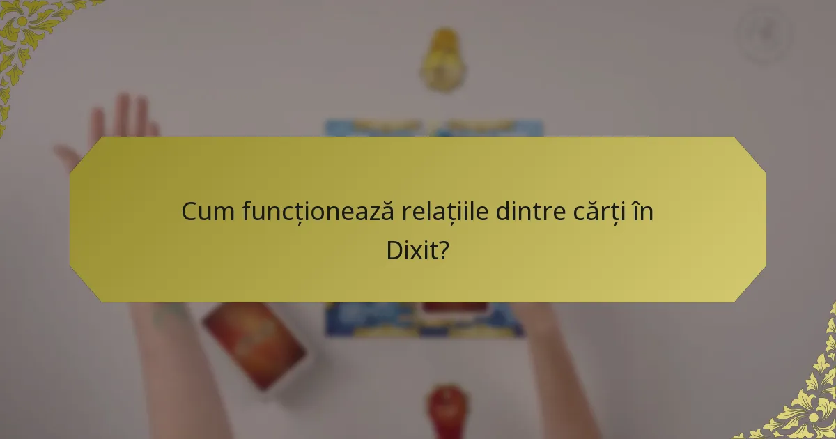 Cum funcționează relațiile dintre cărți în Dixit?