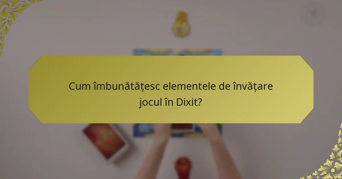 Cum îmbunătățesc elementele de învățare jocul în Dixit?