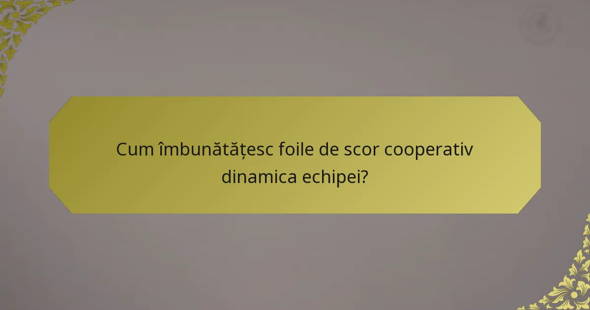 Cum îmbunătățesc foile de scor cooperativ dinamica echipei?