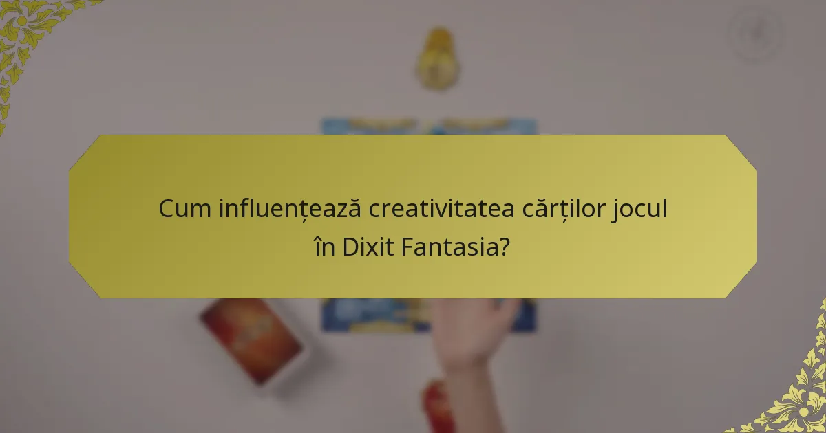 Cum influențează creativitatea cărților jocul în Dixit Fantasia?