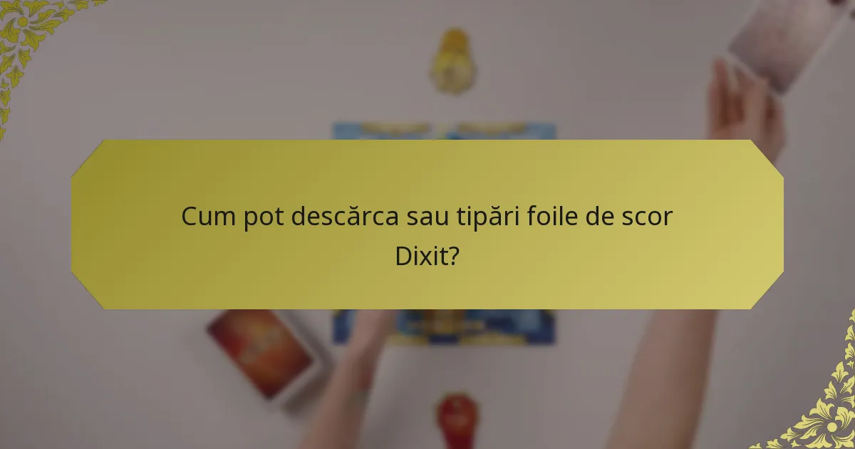 Cum pot descărca sau tipări foile de scor Dixit?