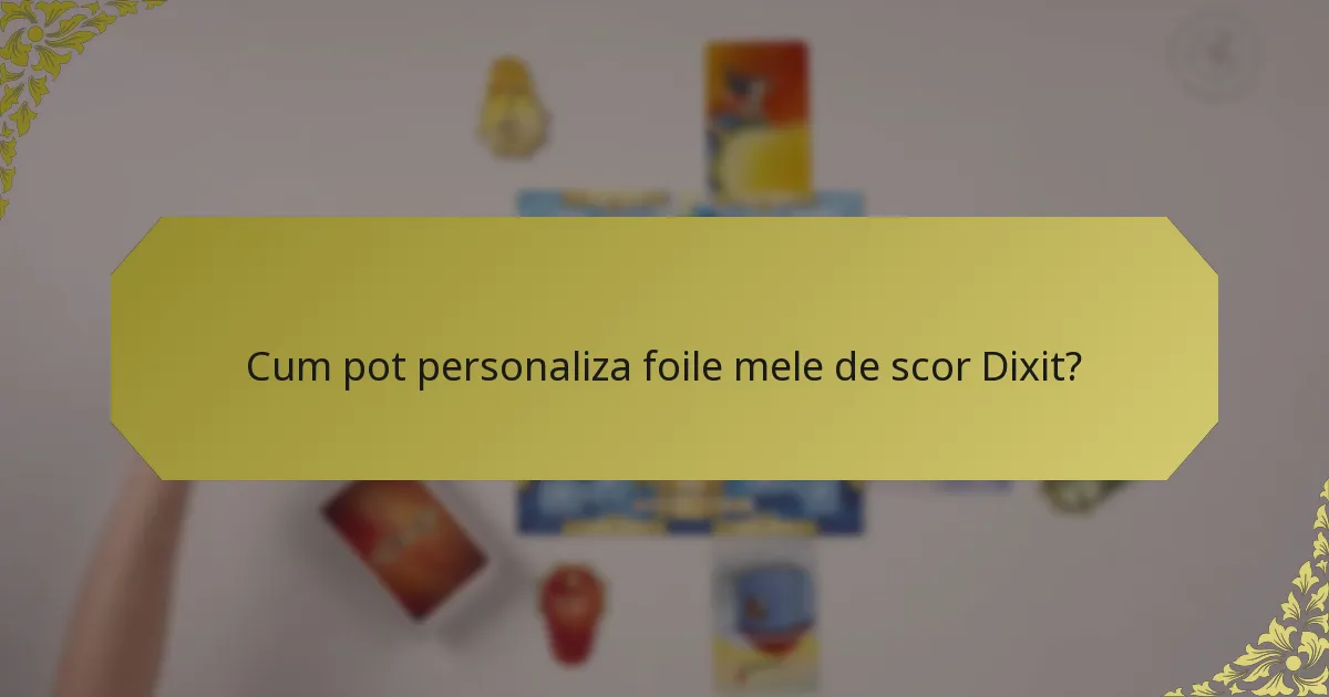 Cum pot personaliza foile mele de scor Dixit?