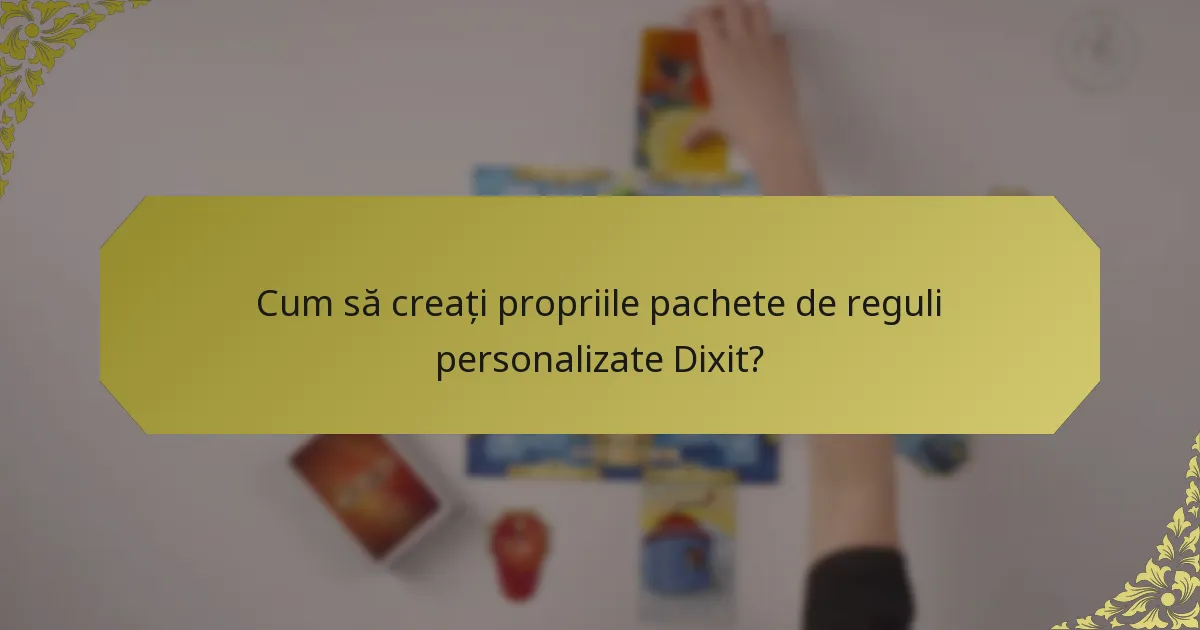 Cum să creați propriile pachete de reguli personalizate Dixit?