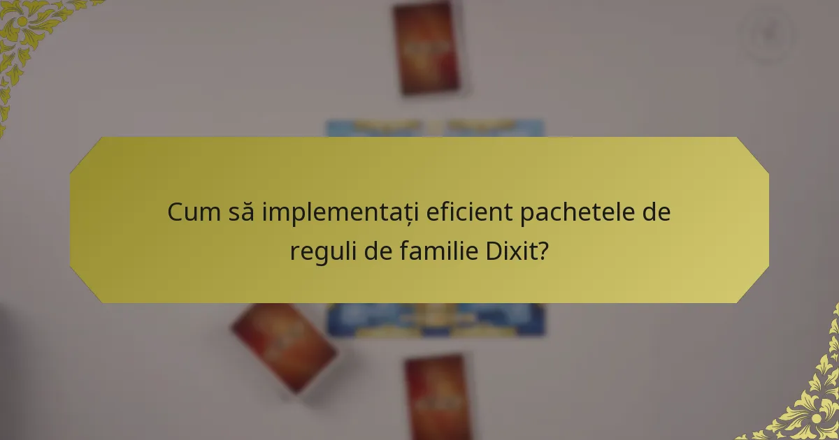 Cum să implementați eficient pachetele de reguli de familie Dixit?