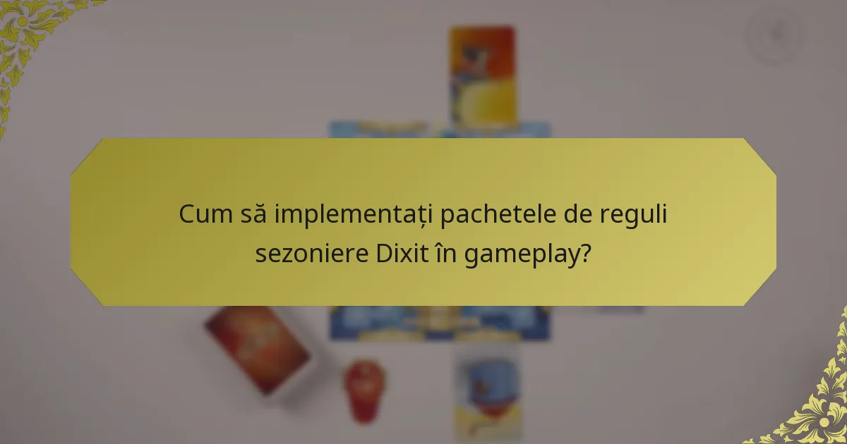 Cum să implementați pachetele de reguli sezoniere Dixit în gameplay?