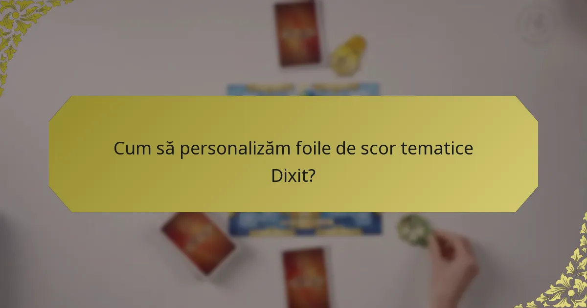 Cum să personalizăm foile de scor tematice Dixit?