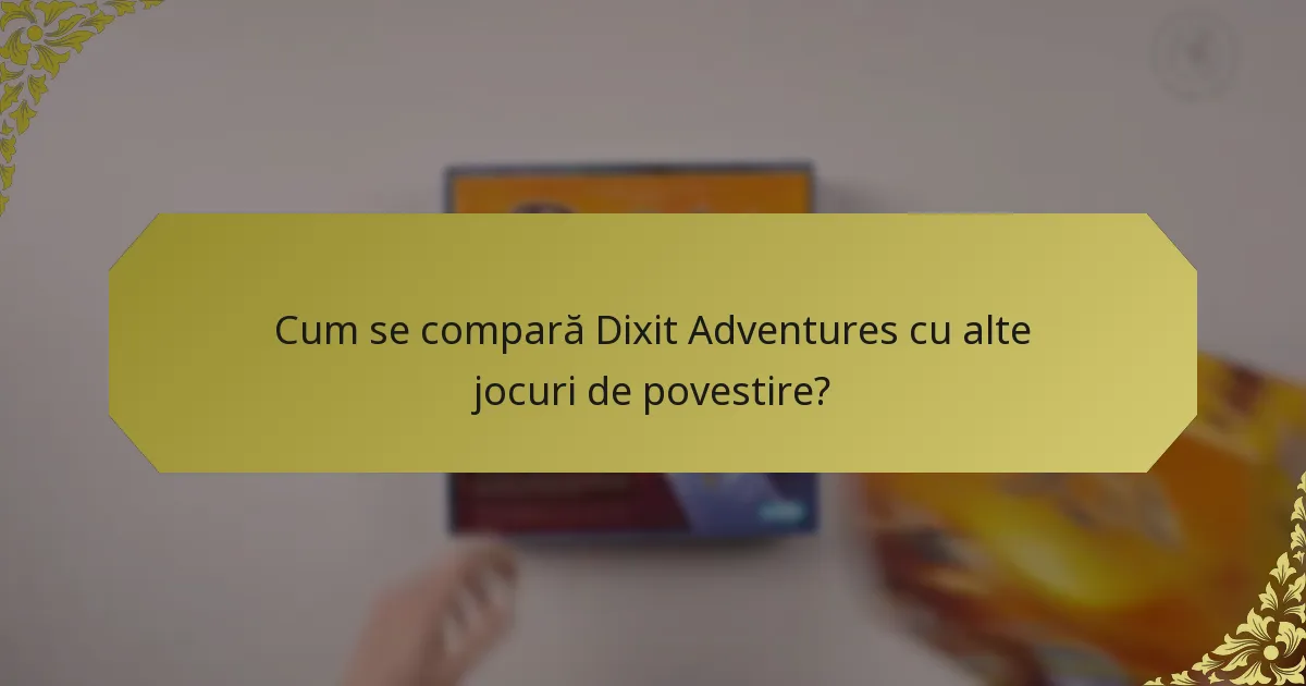 Cum se compară Dixit Adventures cu alte jocuri de povestire?